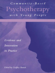 Title: Community-Based Psychotherapy with Young People: Evidence and Innovation in Practice, Author: Geoffrey Baruch