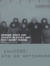 Title: Gender, State and Society in Soviet and Post-Soviet Russia, Author: Sarah Ashwin