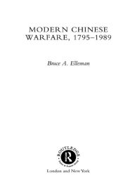 Title: Modern Chinese Warfare, 1795-1989, Author: Bruce A. Elleman