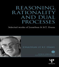 Title: Reasoning, Rationality and Dual Processes: Selected works of Jonathan St B.T. Evans, Author: Jonathan Evans