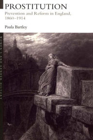 Title: Prostitution: Prevention and Reform in England, 1860-1914, Author: Dr Paula Bartley