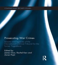 Title: Prosecuting War Crimes: Lessons and legacies of the International Criminal Tribunal for the former Yugoslavia, Author: James Gow