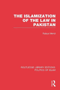 Title: The Islamization of the Law in Pakistan (RLE Politics of Islam), Author: Rubya Mehdi