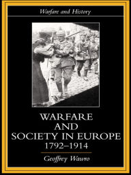 Title: Warfare and Society in Europe, 1792- 1914, Author: Geoffrey Wawro