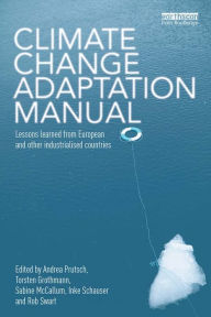 Title: Climate Change Adaptation Manual: Lessons learned from European and other industrialised countries, Author: Andrea Prutsch