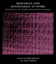 Title: Research and Knowledge at Work: Prospectives, Case-Studies and Innovative Strategies, Author: John Garrick