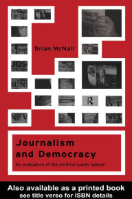 Title: Journalism and Democracy: An Evaluation of the Political Public Sphere, Author: Brian McNair