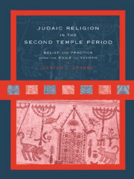 Title: Judaic Religion in the Second Temple Period: Belief and Practice from the Exile to Yavneh, Author: Lester L. Grabbe