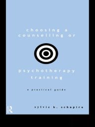 Title: Choosing a Counselling or Psychotherapy Training: A Practical Guide, Author: Sylvie K. Schapira