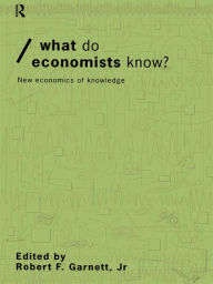 Title: What do Economists Know?: New Economics of Knowledge, Author: Robert F Garnett Jr