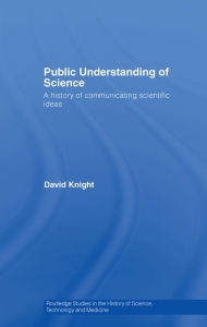 Title: Public Understanding of Science: A History of Communicating Scientific Ideas, Author: David Knight