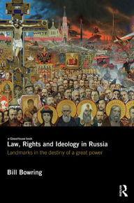 Title: Law, Rights and Ideology in Russia: Landmarks in the Destiny of a Great Power, Author: Bill Bowring