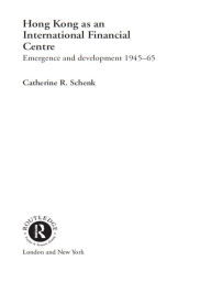 Title: Hong Kong as an International Financial Centre: Emergence and Development, 1945-1965, Author: Dr Catherine Schenk