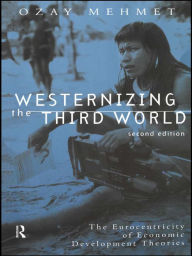 Title: Westernizing the Third World: The Eurocentricity of Economic Development Theories, Author: Ozay Mehmet