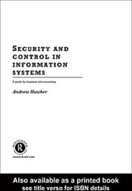 Title: Security and Control in Information Systems: A Guide for Business and Accounting, Author: Andrew Hawker