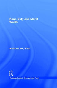 Title: Kant, Duty and Moral Worth, Author: Philip Stratton-Lake