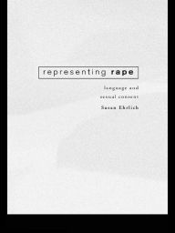 Title: Representing Rape: Language and sexual consent, Author: Susan Ehrlich