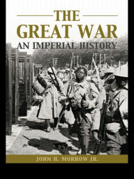 Title: The Great War: An Imperial History, Author: John H. Morrow Jr.