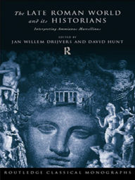 Title: The Late Roman World and Its Historian: Interpreting Ammianus Marcellinus, Author: Jan Willem Drijvers