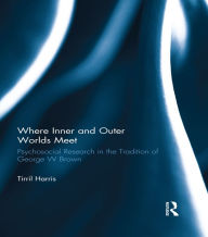 Title: Where Inner and Outer Worlds Meet: Psychosocial Research in the Tradition of George W Brown, Author: Tirril Harris