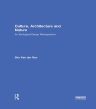 Title: Culture, Architecture and Nature: An Ecological Design Retrospective, Author: Sim Van der Ryn