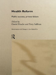 Title: Health Reform: Public Success, Private Failure, Author: Daniel Drache