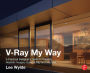 V-Ray My Way: A Practical Designer's Guide to Creating Realistic Imagery Using V-Ray & 3ds Max