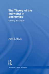 Title: The Theory of the Individual in Economics: Identity and Value, Author: John B Davis