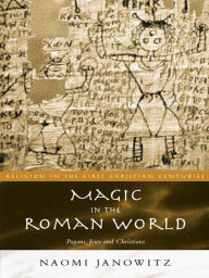 Title: Magic in the Roman World: Pagans, Jews and Christians, Author: Naomi Janowitz