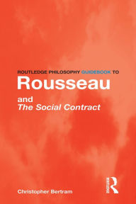 Title: Routledge Philosophy GuideBook to Rousseau and the Social Contract, Author: Christopher Bertram