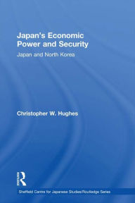 Title: Japan's Economic Power and Security: Japan and North Korea, Author: Christopher W. Hughes