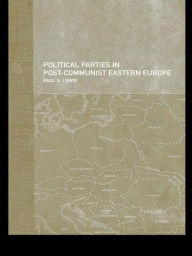 Title: Political Parties in Post-Communist Eastern Europe, Author: Paul Lewis