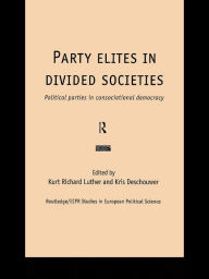 Title: Party Elites in Divided Societies: Political Parties in Consociational Democracy, Author: Kris Deschouwer