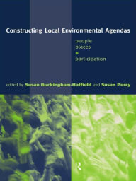 Title: Constructing Local Environmental Agendas: People, Places and Participation, Author: Susan Buckingham-Hatfield