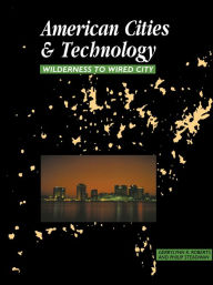 Title: American Cities and Technology: Wilderness to Wired city, Author: Gerrylynn K. Roberts