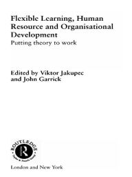 Title: Flexible Learning, Human Resource and Organisational Development: Putting Theory to Work, Author: John Garrick