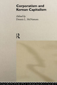 Title: Corporatism and Korean Capitalism, Author: Dennis L. McNamara