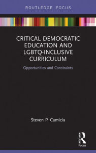 Title: Critical Democratic Education and LGBTQ-Inclusive Curriculum: Opportunities and Constraints, Author: Steven Camicia