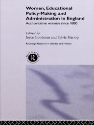 Title: Women, Educational Policy-Making and Administration in England: Authoritative Women Since 1800, Author: Joyce Goodman