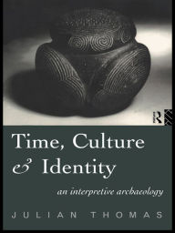 Title: Time, Culture and Identity: An Interpretative Archaeology, Author: Julian Thomas