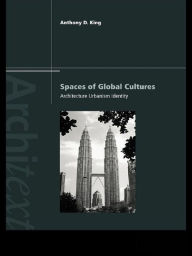 Title: Spaces of Global Cultures: Architecture, Urbanism, Identity, Author: Anthony King