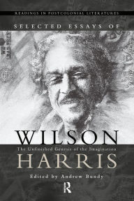 Title: Selected Essays of Wilson Harris, Author: A.J.M. Bundy