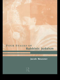 Title: The Four Stages of Rabbinic Judaism, Author: Jacob Neusner