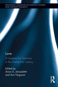 Title: Love: A Question for Feminism in the Twenty-First Century, Author: Anna G. Jónasdóttir