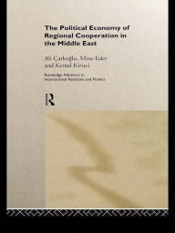 Title: The Political Economy of Regional Cooperation in the Middle East, Author: Ali Carkoglu