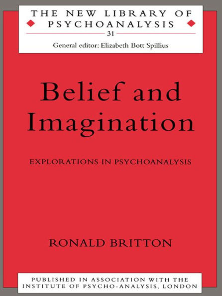 Belief and Imagination: Explorations in Psychoanalysis