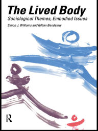 Title: The Lived Body: Sociological Themes, Embodied Issues, Author: Gillian A. Bendelow