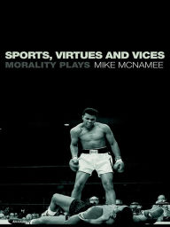 Title: Sports, Virtues and Vices: Morality Plays, Author: Mike McNamee