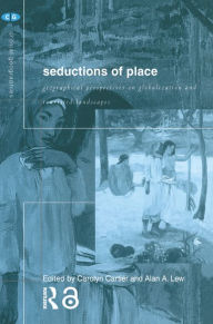 Title: Seductions of Place: Geographical Perspectives on Globalization and Touristed Landscapes, Author: Carolyn Cartier