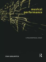 Title: Musical Performance: A Philosophical Study, Author: Stan Godlovitch